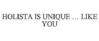 HOLISTA IS UNIQUE ... LIKE YOU
