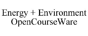 ENERGY + ENVIRONMENT OPENCOURSEWARE