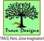 TRACE DESIGNS TRACE PAINT GROW IMAGINATION!