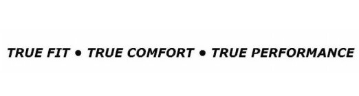 TRUE FIT · TRUE COMFORT · TRUE PERFORMANCE