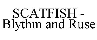 SCATFISH - BLYTHM AND RUSE