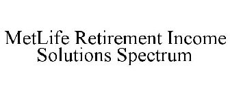 METLIFE RETIREMENT INCOME SOLUTIONS SPECTRUM