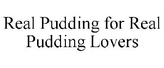 REAL PUDDING FOR REAL PUDDING LOVERS