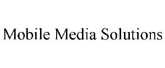 MOBILE MEDIA SOLUTIONS