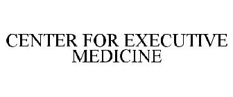 CENTER FOR EXECUTIVE MEDICINE