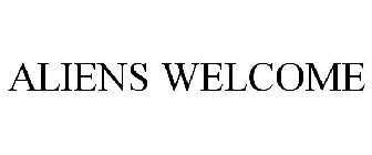ALIENS WELCOME