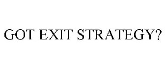 GOT EXIT STRATEGY?