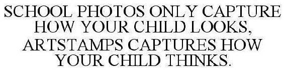 SCHOOL PHOTOS ONLY CAPTURE HOW YOUR CHILD LOOKS, ARTSTAMPS CAPTURES HOW YOUR CHILD THINKS.