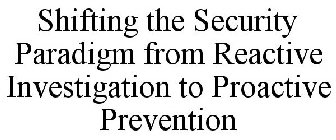 SHIFTING THE SECURITY PARADIGM FROM REACTIVE INVESTIGATION TO PROACTIVE PREVENTION