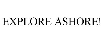 EXPLORE ASHORE!
