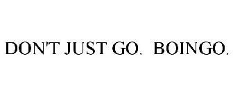 DON'T JUST GO. BOINGO.