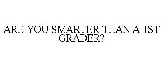 ARE YOU SMARTER THAN A 1ST GRADER?