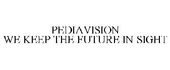 PEDIAVISION WE KEEP THE FUTURE IN SIGHT