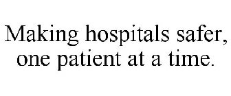 MAKING HOSPITALS SAFER, ONE PATIENT AT A TIME.