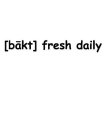 [BAKT] FRESH DAILY