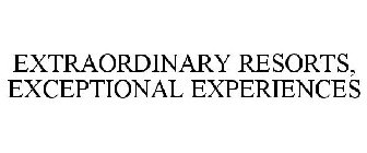 EXTRAORDINARY RESORTS, EXCEPTIONAL EXPERIENCES