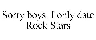 SORRY BOYS, I ONLY DATE ROCK STARS