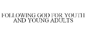 FOLLOWING GOD FOR YOUTH AND YOUNG ADULTS