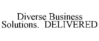 DIVERSE BUSINESS SOLUTIONS. DELIVERED