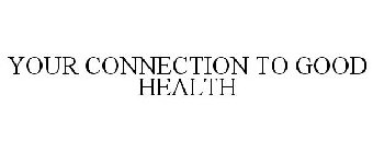 YOUR CONNECTION TO GOOD HEALTH