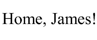 HOME, JAMES!