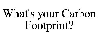 WHAT'S YOUR CARBON FOOTPRINT?