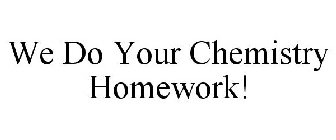 WE DO YOUR CHEMISTRY HOMEWORK!