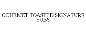 GOURMET TOASTED SIGNATURE SUBS