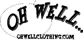 OH WELL... OHWELLCLOTHING.COM