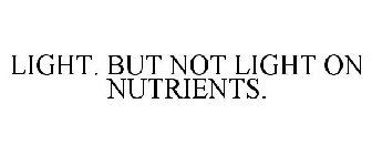 LIGHT. BUT NOT LIGHT ON NUTRIENTS.