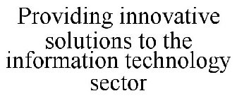 PROVIDING INNOVATIVE SOLUTIONS TO THE INFORMATION TECHNOLOGY SECTOR