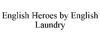 ENGLISH HEROES BY ENGLISH LAUNDRY