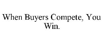 WHEN BUYERS COMPETE, YOU WIN.