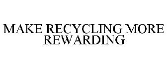 MAKE RECYCLING MORE REWARDING