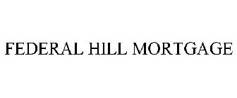 FEDERAL HILL MORTGAGE