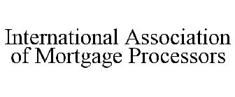 INTERNATIONAL ASSOCIATION OF MORTGAGE PROCESSORS