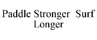 PADDLE STRONGER SURF LONGER