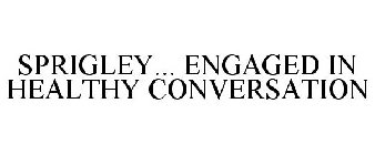 SPRIGLEY... ENGAGED IN HEALTHY CONVERSATION