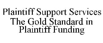 PLAINTIFF SUPPORT SERVICES THE GOLD STANDARD IN PLAINTIFF FUNDING