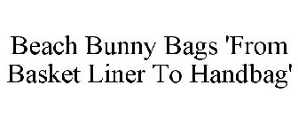 BEACH BUNNY BAGS 'FROM BASKET LINER TO HANDBAG'