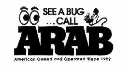 SEE A BUG... CALL ARAB AMERICAN OWNED AND OPERATED SINCE 1929