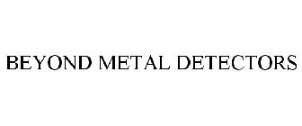 BEYOND METAL DETECTORS