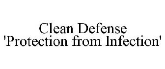 CLEAN DEFENSE 'PROTECTION FROM INFECTION'