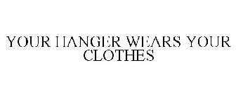 YOUR HANGER WEARS YOUR CLOTHES