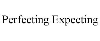 PERFECTING EXPECTING