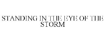 STANDING IN THE EYE OF THE STORM