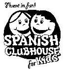 SPANISH CLUBHOUSE FOR KIDS FLUENT IN FUN!