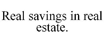 REAL SAVINGS IN REAL ESTATE.