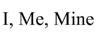 I, ME, MINE