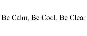 BE CALM, BE COOL, BE CLEAR